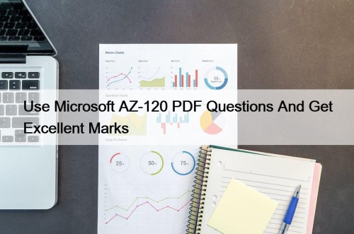 Use Microsoft AZ-120 PDF Questions And Get Excellent Marks