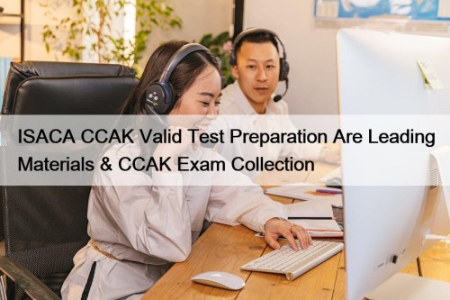 ISACA CCAK Valid Test Preparation Are Leading Materials & CCAK Exam Collection