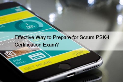 Effective Way to Prepare for Scrum PSK-I Certification ...