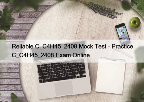 Reliable C_C4H45_2408 Mock Test - Practice C_C4H45_2408 Exam Online