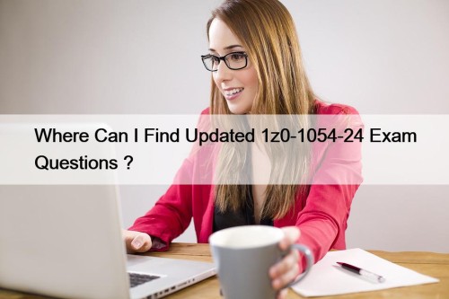 Where Can I Find Updated 1z0-1054-24 Exam Questions ?