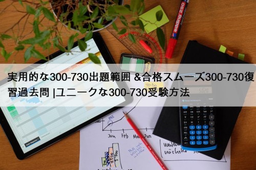 実用的な300-730出題範囲 &合格スムーズ300-730復習過去問 |ユニークな300-730受験方法