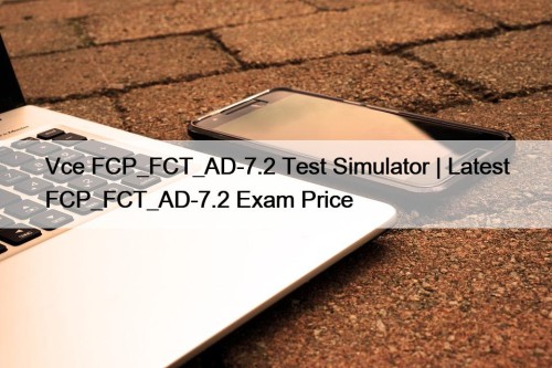 Vce FCP_FCT_AD-7.2 Test Simulator | Latest FCP_FCT_AD-7.2 Exam Price