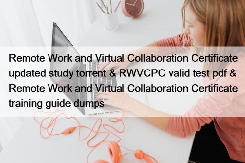 Remote Work and Virtual Collaboration Certificate updated study torrent & RWVCPC valid test pdf & Remote Work and Virtual Collaboration Certificate training guide dumps