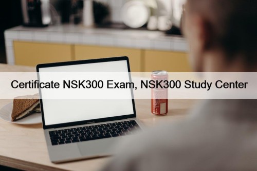 Certificate NSK300 Exam, NSK300 Study Center