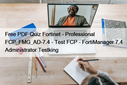 Free PDF Quiz Fortinet - Professional FCP_FMG_AD-7.4 - Test FCP - FortiManager 7.4 Administrator Testking