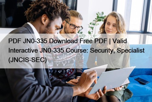 PDF JN0-335 Download Free PDF | Valid Interactive JN0-335 Course: Security, Specialist (JNCIS-SEC)