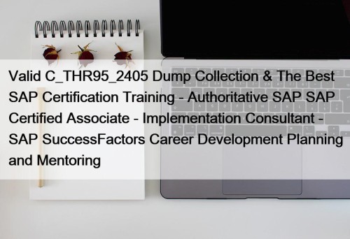 Valid C_THR95_2405 Dump Collection & The Best SAP Certification Training - Authoritative SAP SAP Certified Associate - Implementation Consultant - SAP SuccessFactors Career Development Planning and Mentoring