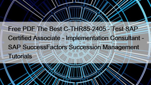 Free PDF The Best C-THR85-2405 - Test SAP Certified Associate - Implementation Consultant - SAP SuccessFactors Succession Management Tutorials