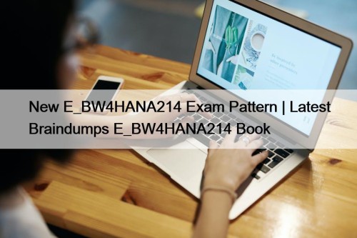 New E_BW4HANA214 Exam Pattern | Latest Braindumps E_BW4HANA214 Book