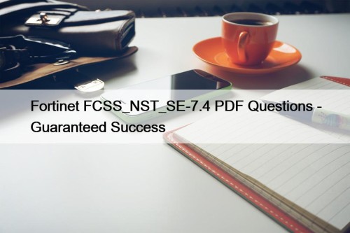 Fortinet FCSS_NST_SE-7.4 PDF Questions - Guaranteed Success