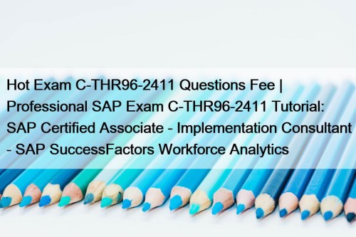 Hot Exam C-THR96-2411 Questions Fee | Professional SAP Exam C-THR96-2411 Tutorial: SAP Certified Associate - Implementation Consultant - SAP SuccessFactors Workforce Analytics