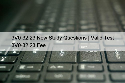 3V0-32.23 New Study Questions | Valid Test 3V0-32.23 Fee