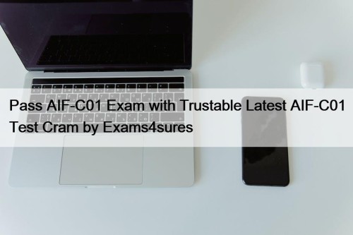 Pass AIF-C01 Exam with Trustable Latest AIF-C01 Test Cram by Exams4sures