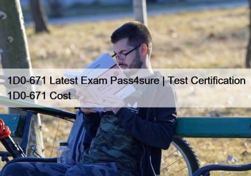 1D0-671 Latest Exam Pass4sure | Test Certification 1D0-671 Cost