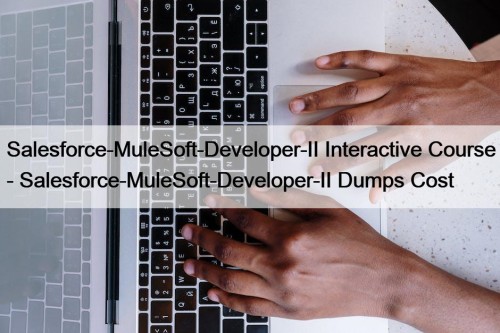 Salesforce-MuleSoft-Developer-II Interactive Course - Salesforce-MuleSoft-Developer-II Dumps Cost