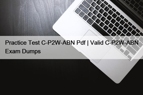 Practice Test C-P2W-ABN Pdf | Valid C-P2W-ABN Exam Dumps