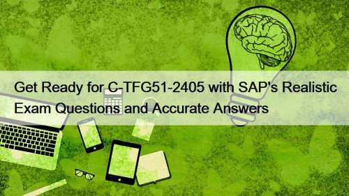 Get Ready for C-TFG51-2405 with SAP's Realistic Exam Questions and Accurate Answers