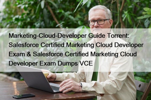 Marketing-Cloud-Developer Guide Torrent: Salesforce Certified Marketing Cloud Developer Exam & Salesforce Certified Marketing Cloud Developer Exam Dumps VCE