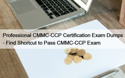 Professional CMMC-CCP Certification Exam Dumps - Find Shortcut to Pass CMMC-CCP Exam