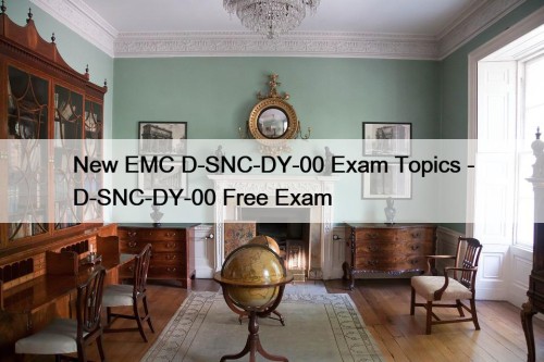 New EMC D-SNC-DY-00 Exam Topics - D-SNC-DY-00 Free Exam