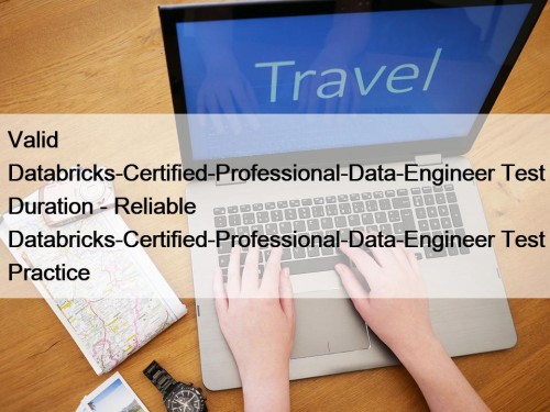 Valid Databricks-Certified-Professional-Data-Engineer Test Duration - Reliable Databricks-Certified-Professional-Data-Engineer Test Practice