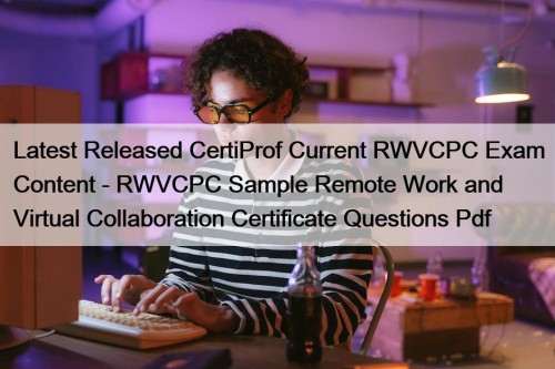 Latest Released CertiProf Current RWVCPC Exam Content - RWVCPC Sample Remote Work and Virtual Collaboration Certificate Questions Pdf