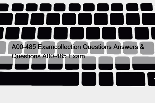 A00-485 Examcollection Questions Answers & Questions A00-485 Exam