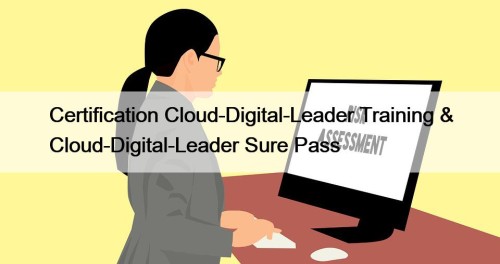 Certification Cloud-Digital-Leader Training & Cloud-Digital-Leader Sure Pass