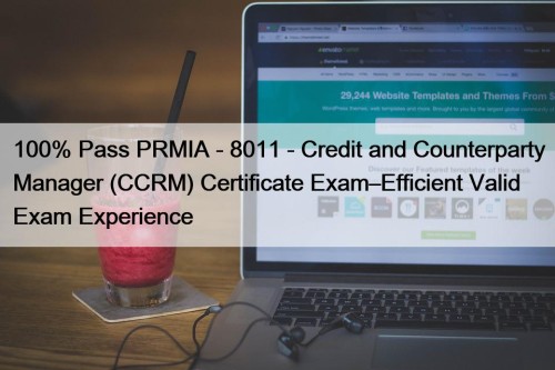 100% Pass PRMIA - 8011 - Credit and Counterparty Manager (CCRM) Certificate Exam–Efficient Valid Exam Experience